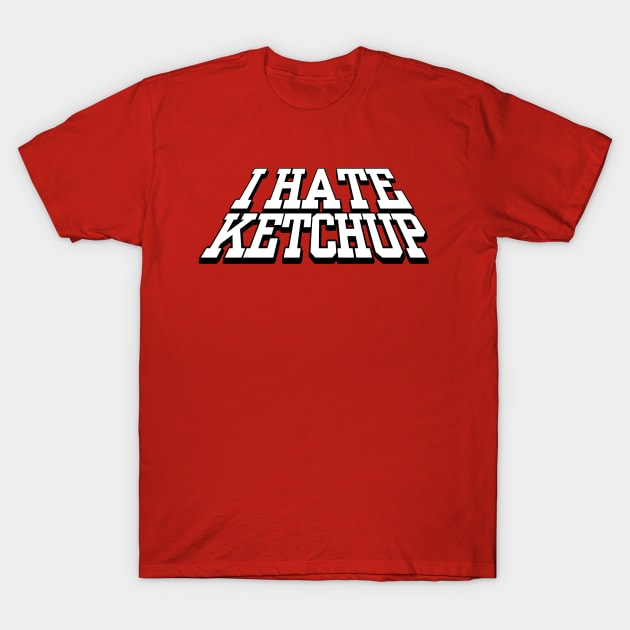 I HATE KETCHUP T-Shirt by erikburnham